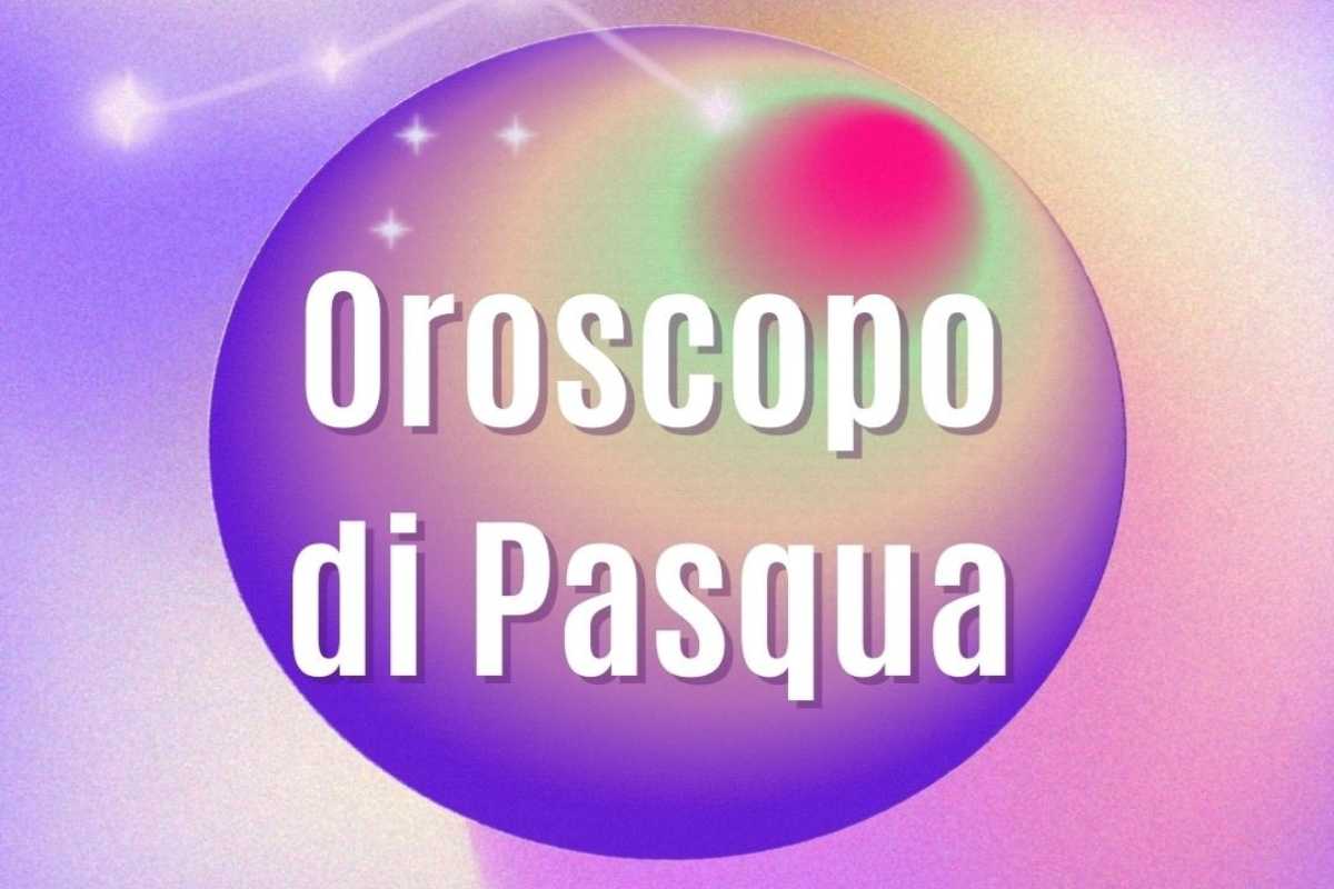 Oroscopo di Pasqua segno per segno 